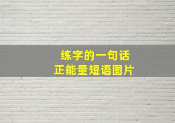 练字的一句话正能量短语图片