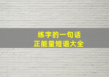 练字的一句话正能量短语大全