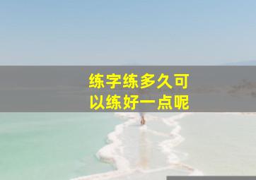 练字练多久可以练好一点呢