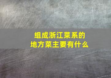 组成浙江菜系的地方菜主要有什么