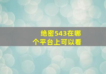 绝密543在哪个平台上可以看