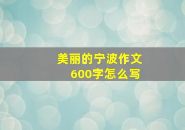 美丽的宁波作文600字怎么写