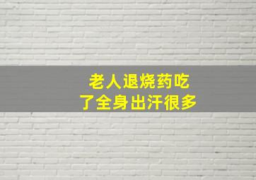 老人退烧药吃了全身出汗很多