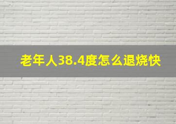 老年人38.4度怎么退烧快