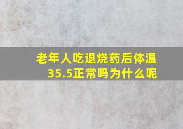 老年人吃退烧药后体温35.5正常吗为什么呢