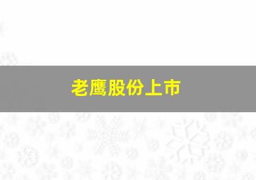 老鹰股份上市