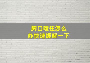 胸口噎住怎么办快速缓解一下