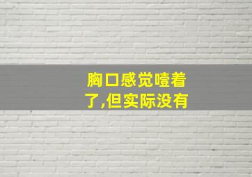 胸口感觉噎着了,但实际没有