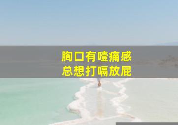 胸口有噎痛感总想打嗝放屁