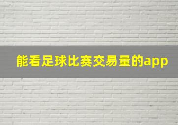 能看足球比赛交易量的app