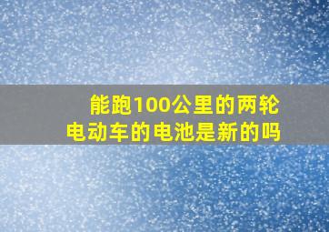 能跑100公里的两轮电动车的电池是新的吗