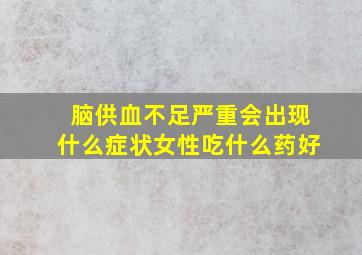 脑供血不足严重会出现什么症状女性吃什么药好