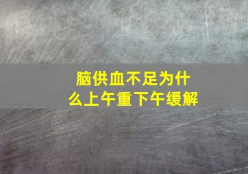 脑供血不足为什么上午重下午缓解