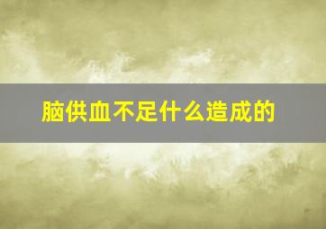 脑供血不足什么造成的