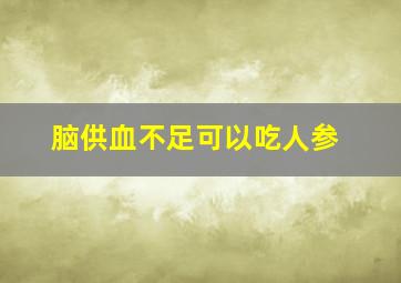 脑供血不足可以吃人参