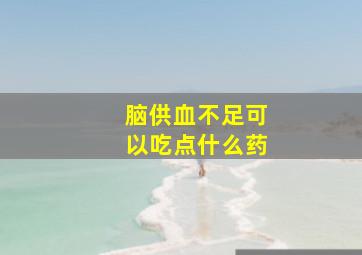 脑供血不足可以吃点什么药