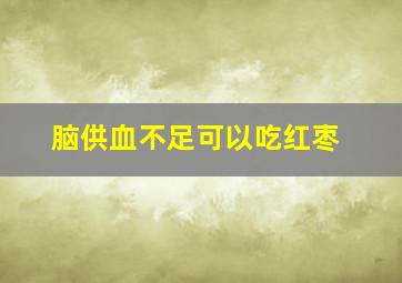 脑供血不足可以吃红枣