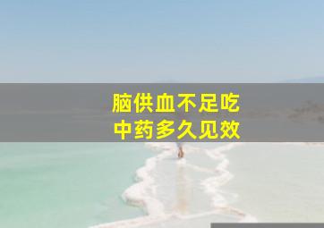 脑供血不足吃中药多久见效