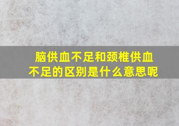 脑供血不足和颈椎供血不足的区别是什么意思呢