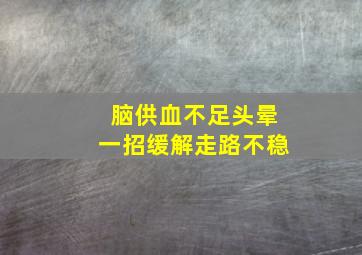 脑供血不足头晕一招缓解走路不稳