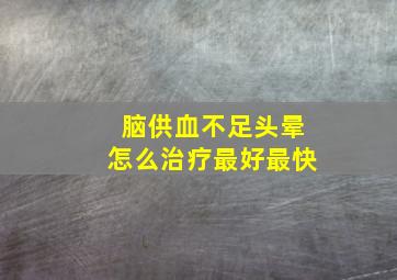 脑供血不足头晕怎么治疗最好最快