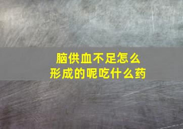 脑供血不足怎么形成的呢吃什么药