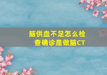 脑供血不足怎么检查确诊是做脑CT