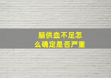 脑供血不足怎么确定是否严重