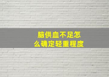 脑供血不足怎么确定轻重程度