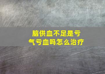 脑供血不足是亏气亏血吗怎么治疗