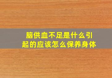 脑供血不足是什么引起的应该怎么保养身体