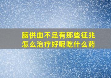 脑供血不足有那些征兆怎么治疗好呢吃什么药