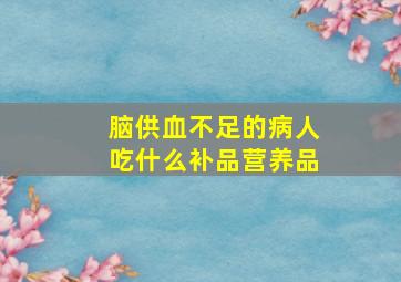 脑供血不足的病人吃什么补品营养品