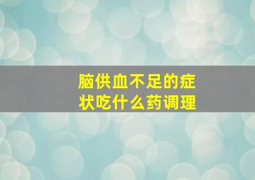 脑供血不足的症状吃什么药调理