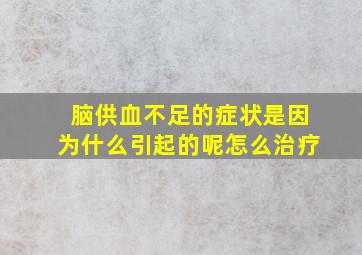 脑供血不足的症状是因为什么引起的呢怎么治疗