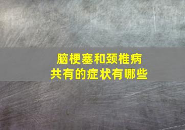 脑梗塞和颈椎病共有的症状有哪些