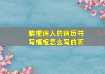 脑梗病人的病历书写模板怎么写的啊