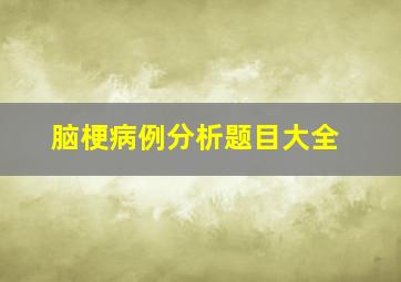 脑梗病例分析题目大全