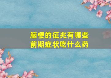 脑梗的征兆有哪些前期症状吃什么药