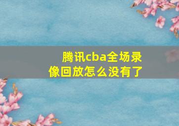 腾讯cba全场录像回放怎么没有了