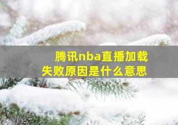 腾讯nba直播加载失败原因是什么意思