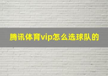 腾讯体育vip怎么选球队的