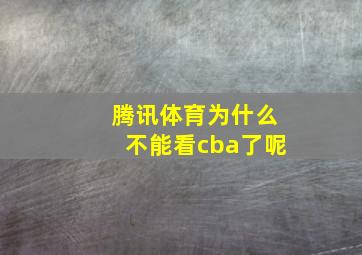 腾讯体育为什么不能看cba了呢