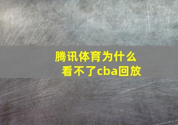 腾讯体育为什么看不了cba回放