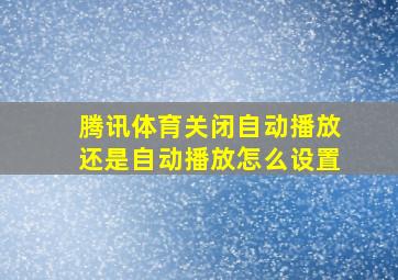 腾讯体育关闭自动播放还是自动播放怎么设置