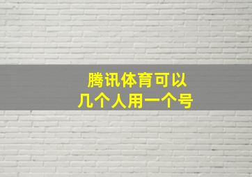 腾讯体育可以几个人用一个号