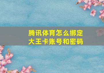 腾讯体育怎么绑定大王卡账号和密码