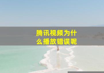 腾讯视频为什么播放错误呢