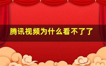 腾讯视频为什么看不了了