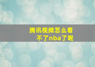 腾讯视频怎么看不了nba了呢